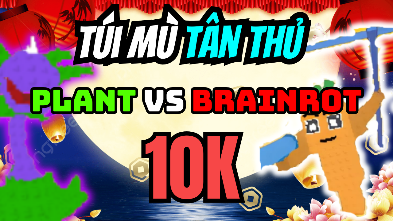 TÚI MÙ 10K PLANT VS BRAINROT